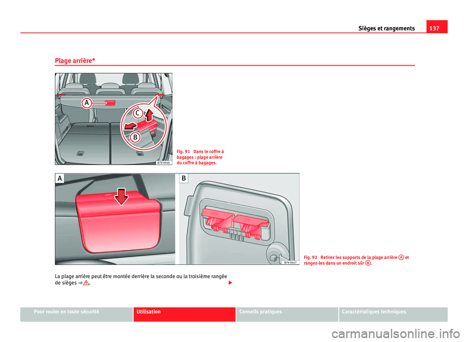 Seat Alhambra 2011  Manuel du propriétaire (in French)  137
Sièges et rangements
Plage arrière* Fig. 91  Dans le coffre à
bag
ag
es : plage arrière
du coffre à bagages. Fig. 92  Retirez les supports de la plage arrière 
A  et
ran g

ez-les dans un en