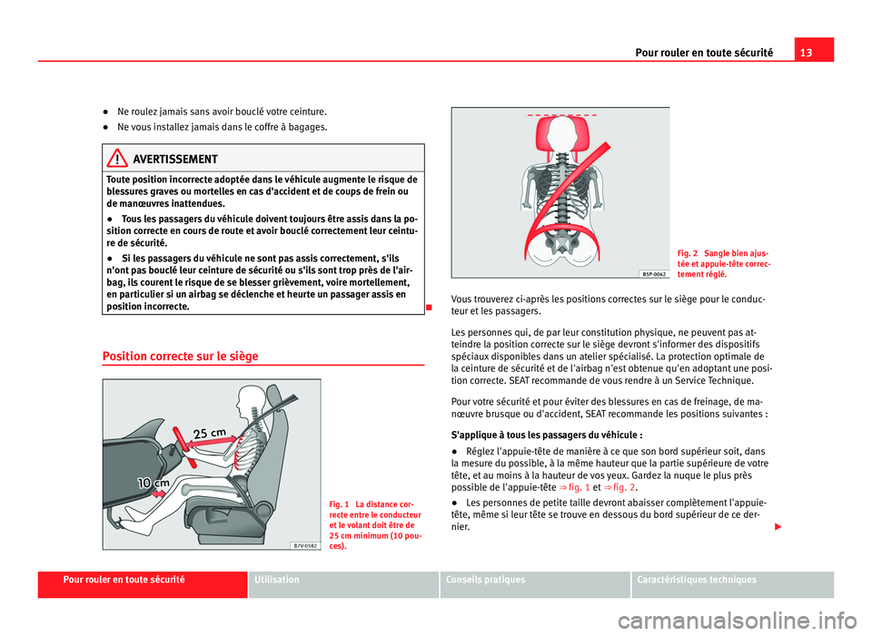 Seat Alhambra 2011 Manuel du propriétaire (in French) 13
Pour rouler en toute sécurité
● Ne roulez jamais sans avoir bouclé votre ceinture.
● Ne v
ous installez jamais dans le coffre à bagages. AVERTISSEMENT
Toute position incorrecte adoptée dan Seat Alhambra 2011 Manuel du propriétaire (in French) 13
Pour rouler en toute sécurité
● Ne roulez jamais sans avoir bouclé votre ceinture.
● Ne v
ous installez jamais dans le coffre à bagages. AVERTISSEMENT
Toute position incorrecte adoptée dan