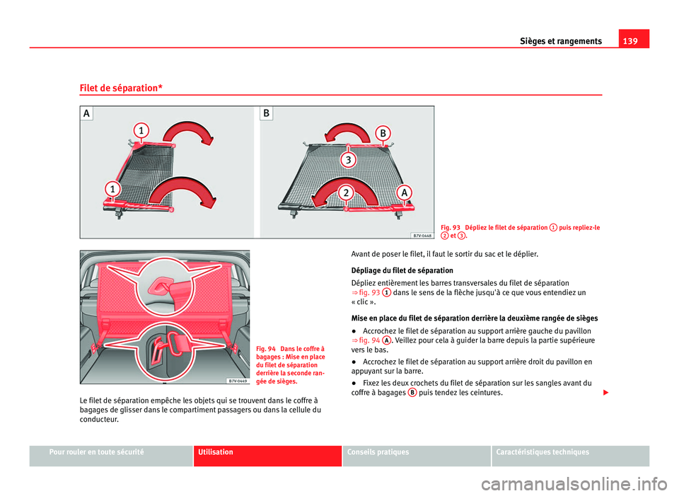 Seat Alhambra 2011  Manuel du propriétaire (in French)  139
Sièges et rangements
Filet de séparation* Fig. 93  Dépliez le filet de séparation 
1  puis repliez-le
2  et 
3 .
Fig. 94  Dans le coffre à
bag
ag
es : Mise en place
du filet de séparation
de