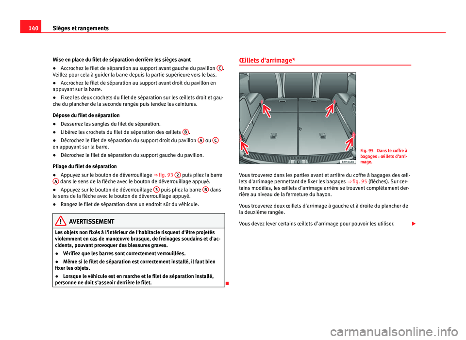Seat Alhambra 2011  Manuel du propriétaire (in French)  140
Sièges et rangements
Mise en place du filet de séparation derrière les sièges avant
● Accrochez le filet de séparation au support avant gauche du pavillon  C .
Vei l
lez pour cela à guider