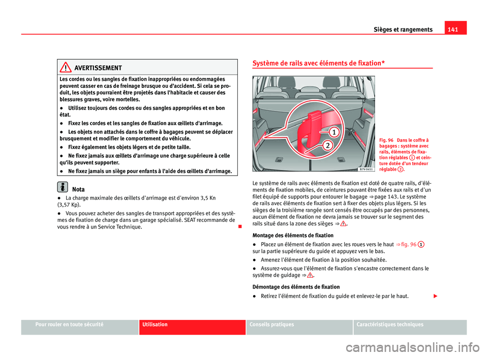 Seat Alhambra 2011  Manuel du propriétaire (in French)  141
Sièges et rangements AVERTISSEMENT
Les cordes ou les sangles de fixation inappropriées ou endommagées
peuv ent
 casser en cas de freinage brusque ou d'accident. Si cela se pro-
duit, les ob