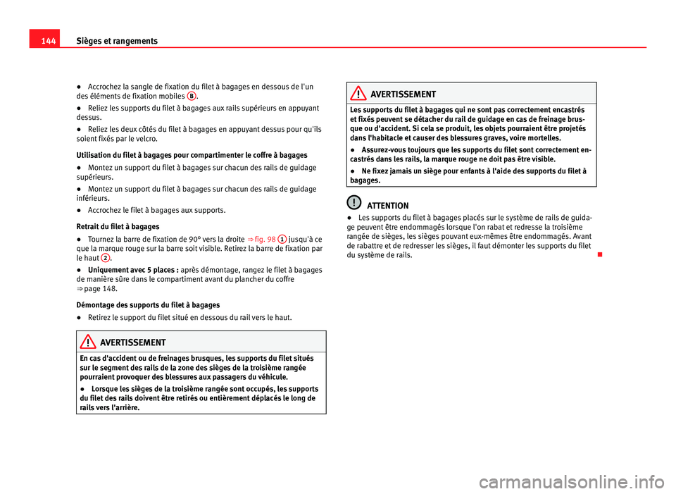 Seat Alhambra 2011  Manuel du propriétaire (in French)  144
Sièges et rangements
● Accrochez la sangle de fixation du filet à bagages en dessous de l'un
de s
 éléments de fixation mobiles  B .
● Reliez les supports du filet à bagages aux rails