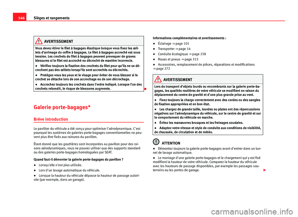 Seat Alhambra 2011  Manuel du propriétaire (in French)  146
Sièges et rangements AVERTISSEMENT
Vous devez étirer le filet à bagages élastique lorsque vous fixez les œil-
let s
 d'arrimage du coffre à bagages. Le filet à bagages accroché est sou