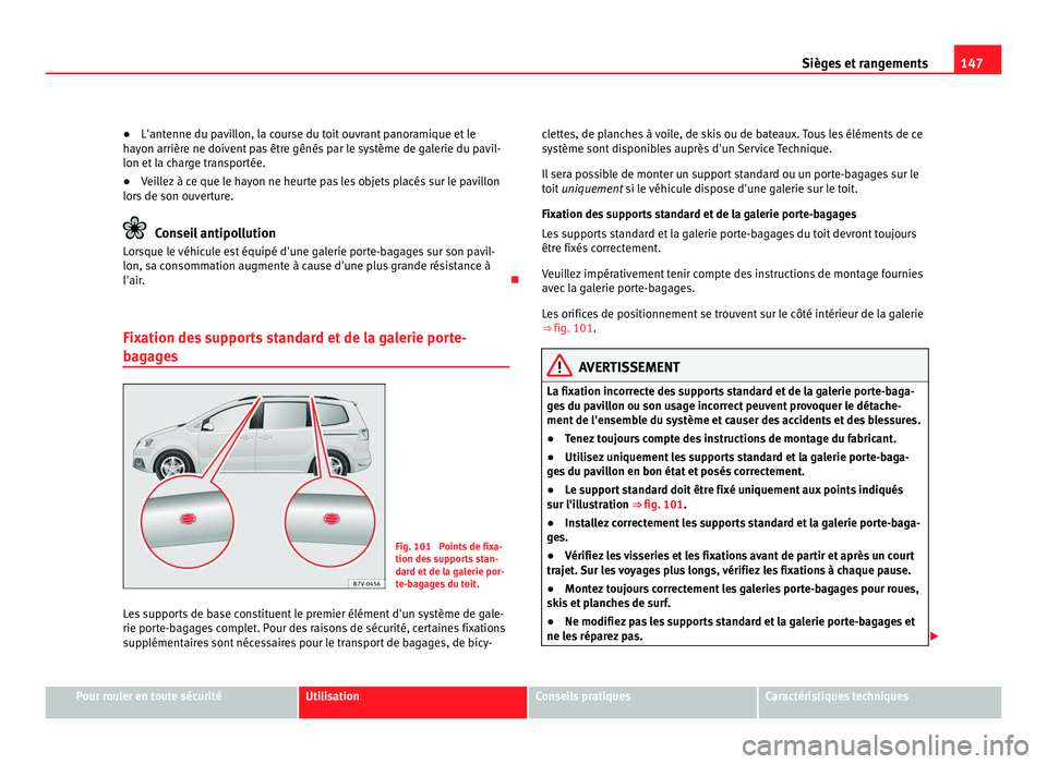 Seat Alhambra 2011  Manuel du propriétaire (in French)  147
Sièges et rangements
● L'antenne du pavillon, la course du toit ouvrant panoramique et le
h a
yon arrière ne doivent pas être gênés par le système de galerie du pavil-
lon et la charge