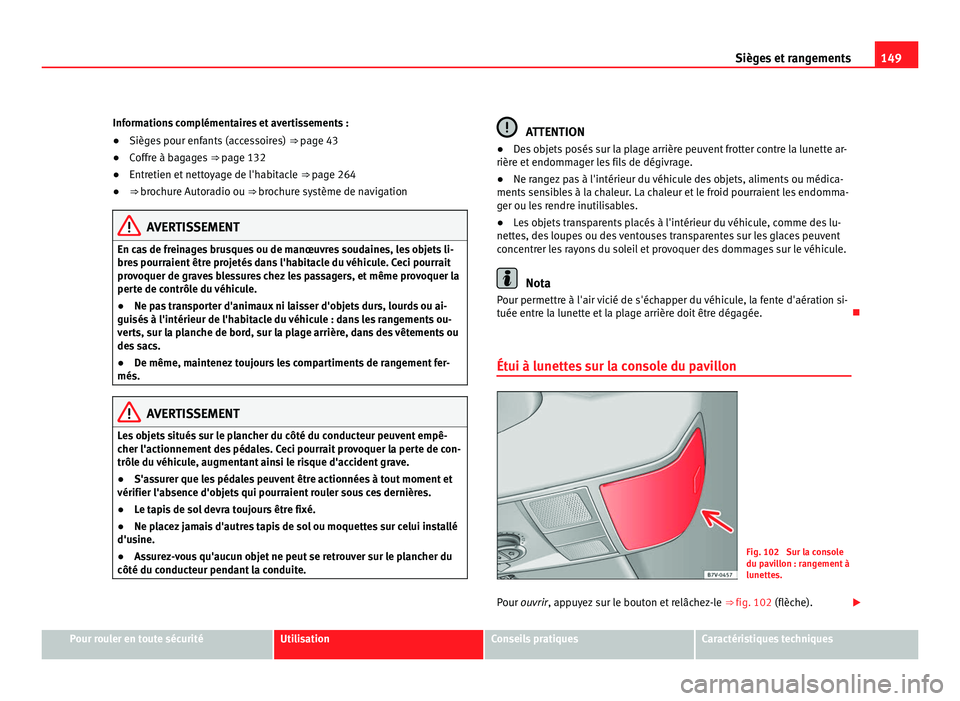Seat Alhambra 2011  Manuel du propriétaire (in French)  149
Sièges et rangements
Informations complémentaires et avertissements :
● Sièges pour enfants (accessoires)  ⇒ pag e 43
● Coffre à bagages  ⇒ pag
 e 132
● Entretien et nettoyage de