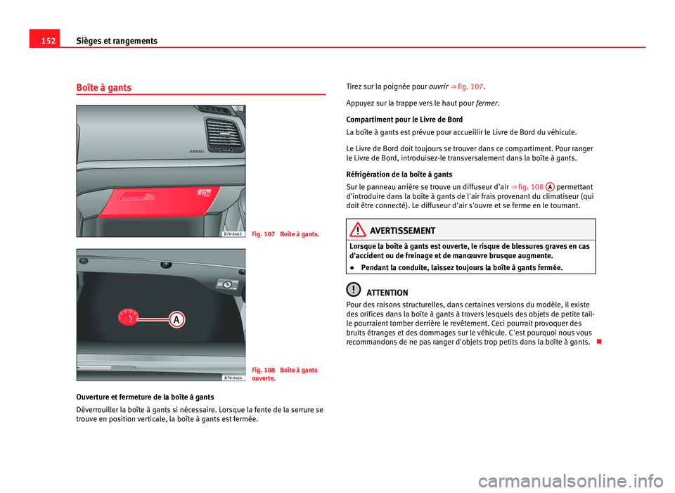 Seat Alhambra 2011  Manuel du propriétaire (in French)  152
Sièges et rangements
Boîte à gants Fig. 107  Boîte à gants.
Fig. 108  Boîte à gants
ouv
er
te.
Ouverture et fermeture de la boîte à gants
Déverroui
 ller la boîte à gants si nécessair