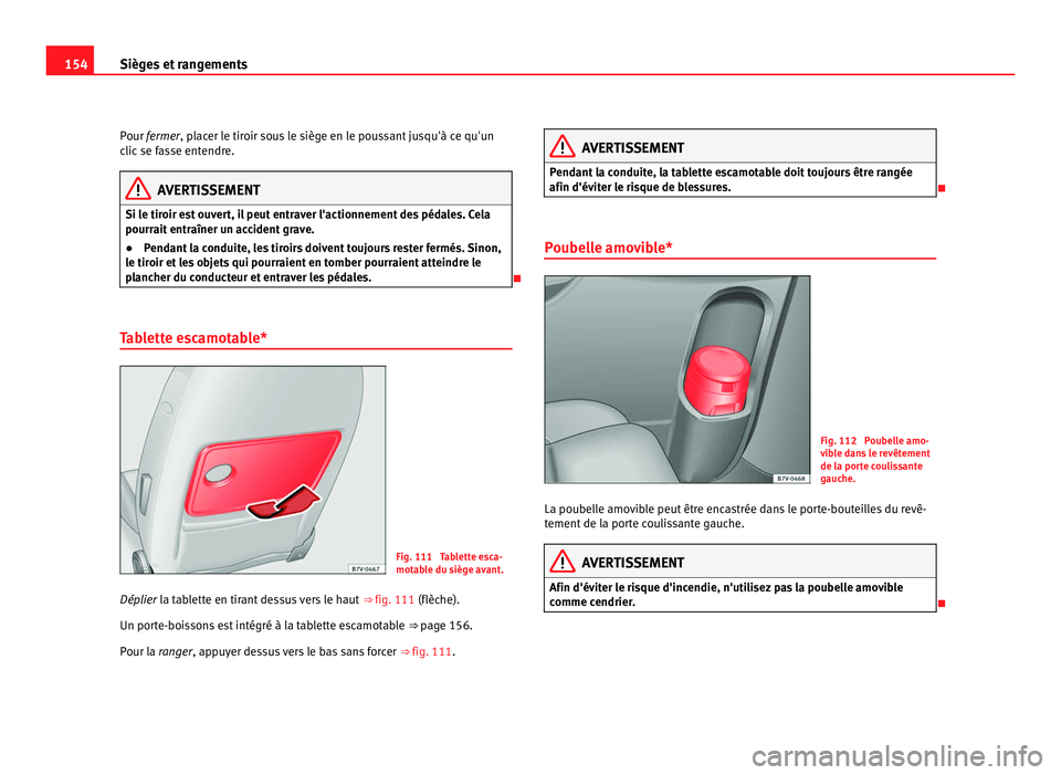 Seat Alhambra 2011  Manuel du propriétaire (in French)  154
Sièges et rangements
Pour fermer, pl ac er le tiroir sous le siège en le poussant jusqu'à ce qu'un
clic se fasse entendre. AVERTISSEMENT
Si le tiroir est ouvert, il peut entraver l'