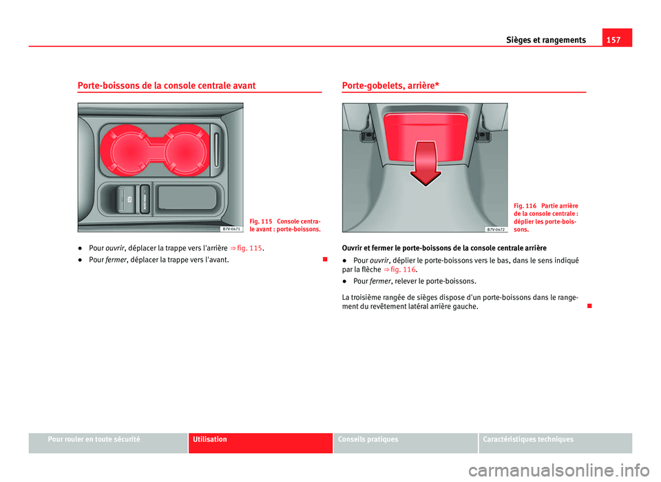 Seat Alhambra 2011  Manuel du propriétaire (in French)  157
Sièges et rangements
Porte-boissons de la console centrale avant Fig. 115  Console centra-
le av
ant
 : porte-boissons.
● Pour ouvrir, déplacer la trappe vers l'arrière  ⇒ fig. 115.
