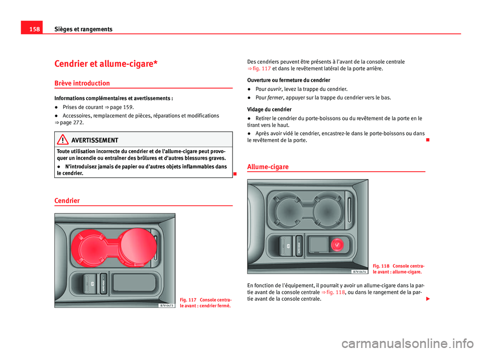 Seat Alhambra 2011  Manuel du propriétaire (in French)  158
Sièges et rangements
Cendrier et allume-cigare*
Brève intr oduction Informations complémentaires et avertissements :
●
Prises de courant  ⇒ pag e 159.
● Accessoires, remplacement de pi