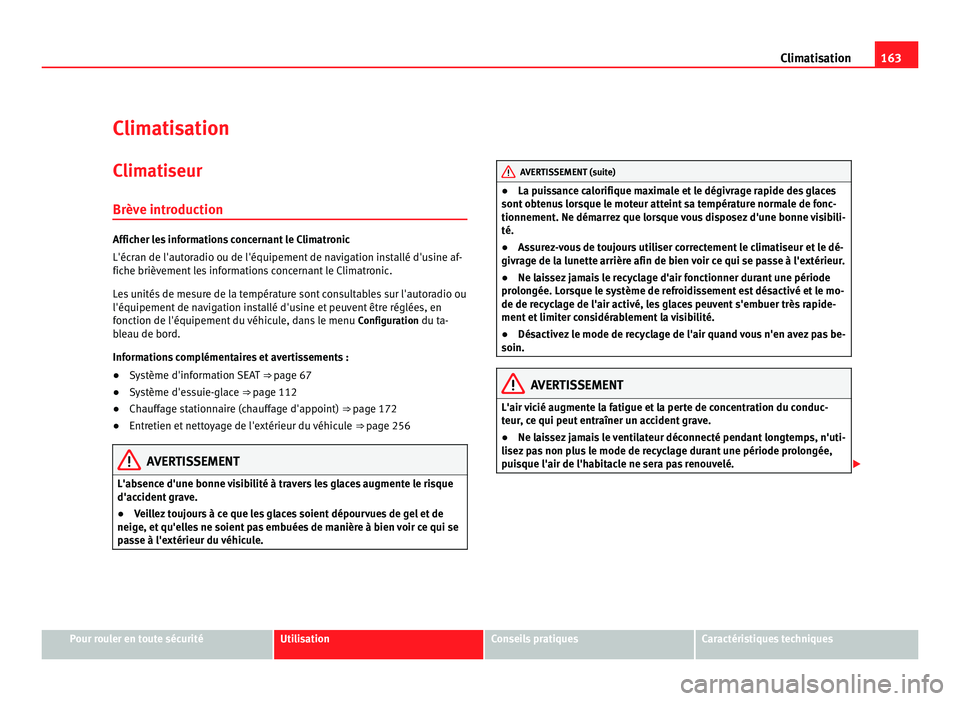 Seat Alhambra 2011  Manuel du propriétaire (in French)  163
Climatisation
Climatisation Climatiseur
Brève intr oduction Afficher les informations concernant le Climatronic
L'écr
an de l'aut
oradio ou de l'équipement de navigation installé d