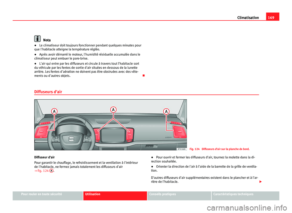 Seat Alhambra 2011  Manuel du propriétaire (in French)  169
Climatisation Nota
● Le climatiseur doit toujours fonctionner pendant quelques minutes pour
que l'h ab
itacle atteigne la température réglée.
● Après avoir démarré le moteur, l'h