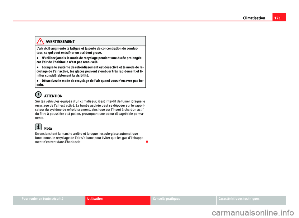 Seat Alhambra 2011  Manuel du propriétaire (in French)  171
Climatisation AVERTISSEMENT
L'air vicié augmente la fatigue et la perte de concentration du conduc-
teur , c
e qui peut entraîner un accident grave.
● N'utilisez jamais le mode de recy
