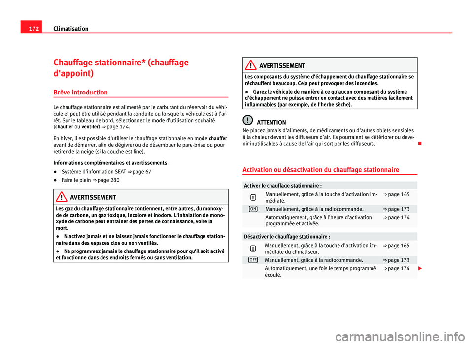 Seat Alhambra 2011  Manuel du propriétaire (in French)  172
Climatisation
Chauffage stationnaire* (chauffage
d'appoint)
Brèv e intr
oduction Le chauffage stationnaire est alimenté par le carburant du réservoir du véhi-
cu
l

e et peut être utilis