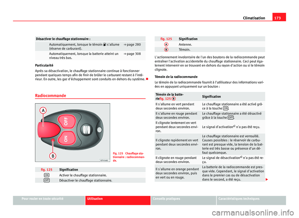 Seat Alhambra 2011  Manuel du propriétaire (in French)  173
Climatisation Désactiver le chauffage stationnaire :  
  Automatiquement, lorsque le témoin 
 s'allume
(réser v
e de carburant). ⇒ page 280
  Automatiquement, lorsque la batterie att