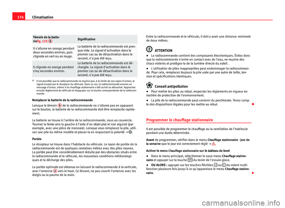 Seat Alhambra 2011  Manuel du propriétaire (in French)  174
Climatisation Témoin de la batte-
riefig. 125 
B Signification
Il s'allume en orange pendant
deux sec
onde
s environ, puis
clignote en vert ou en rouge. La batterie de la radiocommande est pr