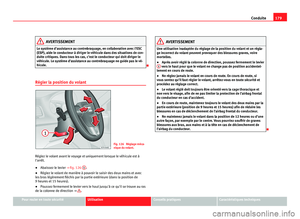 Seat Alhambra 2011  Manuel du propriétaire (in French)  179
Conduite AVERTISSEMENT
Le système d'assistance au contrebraquage, en collaboration avec l'ESC
(ES P), aide l
e conducteur à diriger le véhicule dans des situations de con-
duite critiqu