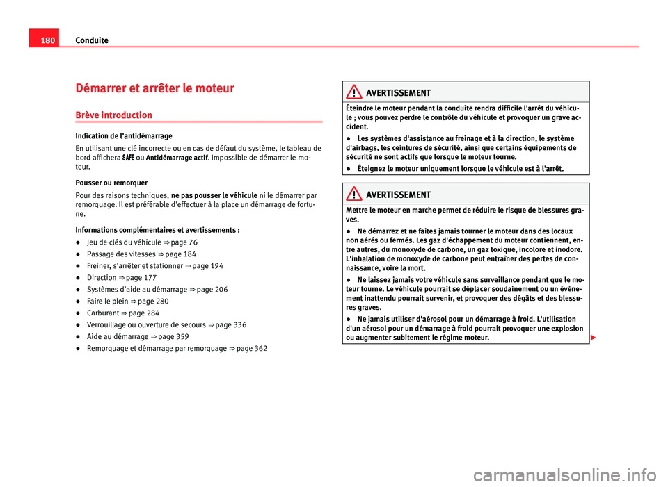 Seat Alhambra 2011  Manuel du propriétaire (in French)  180
Conduite
Démarrer et arrêter le moteur
Brève intr oduction Indication de l'antidémarrage
En utili
s
ant une clé incorrecte ou en cas de défaut du système, le tableau de
bord affichera 
