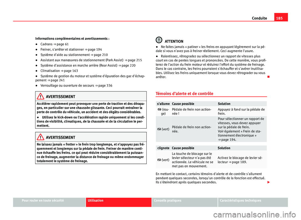 Seat Alhambra 2011  Manuel du propriétaire (in French)  185
Conduite
Informations complémentaires et avertissements :
● Cadrans  ⇒ page 61
● Fr
einer, s'arrêter et stationner  ⇒ page 194
● S

ystème d'aide au stationnement  ⇒ p