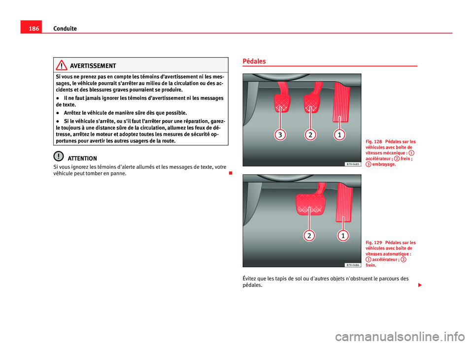 Seat Alhambra 2011  Manuel du propriétaire (in French)  186
Conduite AVERTISSEMENT
Si vous ne prenez pas en compte les témoins d'avertissement ni les mes-
sag e
s, le véhicule pourrait s'arrêter au milieu de la circulation ou des ac-
cidents et 
