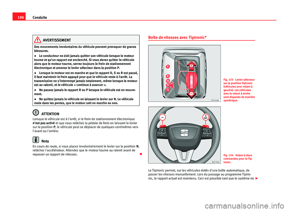 Seat Alhambra 2011 Manuel du propriétaire (in French) 190
Conduite AVERTISSEMENT
Des mouvements involontaires du véhicule peuvent provoquer de graves
bl e
ssures.
● Le conducteur ne doit jamais quitter son véhicule lorsque le moteur
tourne et qu' Seat Alhambra 2011 Manuel du propriétaire (in French) 190
Conduite AVERTISSEMENT
Des mouvements involontaires du véhicule peuvent provoquer de graves
bl e
ssures.
● Le conducteur ne doit jamais quitter son véhicule lorsque le moteur
tourne et qu'