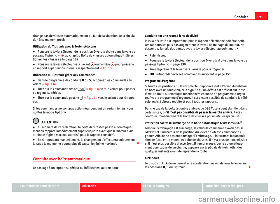 Seat Alhambra 2011 Manuel du propriétaire (in French) 191
Conduite
change pas de vitesse automatiquement du fait de la situation de la circula-
tion à ce moment préc
is.
Utilisation du Tiptronic avec le levier sélecteur
● Poussez le levier sélecte Seat Alhambra 2011 Manuel du propriétaire (in French) 191
Conduite
change pas de vitesse automatiquement du fait de la situation de la circula-
tion à ce moment préc
is.
Utilisation du Tiptronic avec le levier sélecteur
● Poussez le levier sélecte