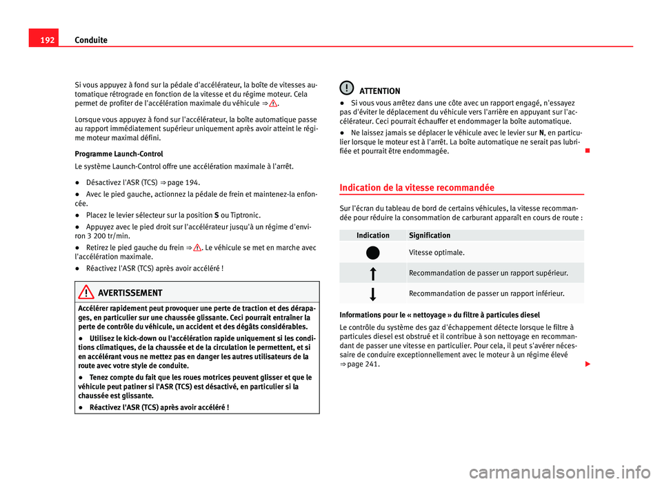 Seat Alhambra 2011 Manuel du propriétaire (in French) 192
Conduite
Si vous appuyez à fond sur la pédale d'accélérateur, la boîte de vitesses au-
tom ati
que rétrograde en fonction de la vitesse et du régime moteur. Cela
permet de profiter de l Seat Alhambra 2011 Manuel du propriétaire (in French) 192
Conduite
Si vous appuyez à fond sur la pédale d'accélérateur, la boîte de vitesses au-
tom ati
que rétrograde en fonction de la vitesse et du régime moteur. Cela
permet de profiter de l