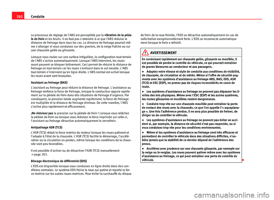 Seat Alhambra 2011  Manuel du propriétaire (in French)  202
Conduite
Le processus de réglage de l'ABS est perceptible par la  vibration de l a péda-
le de frein et les bruits. Il ne faut pas s'attendre à ce que l'ABS réduise la
distance de 