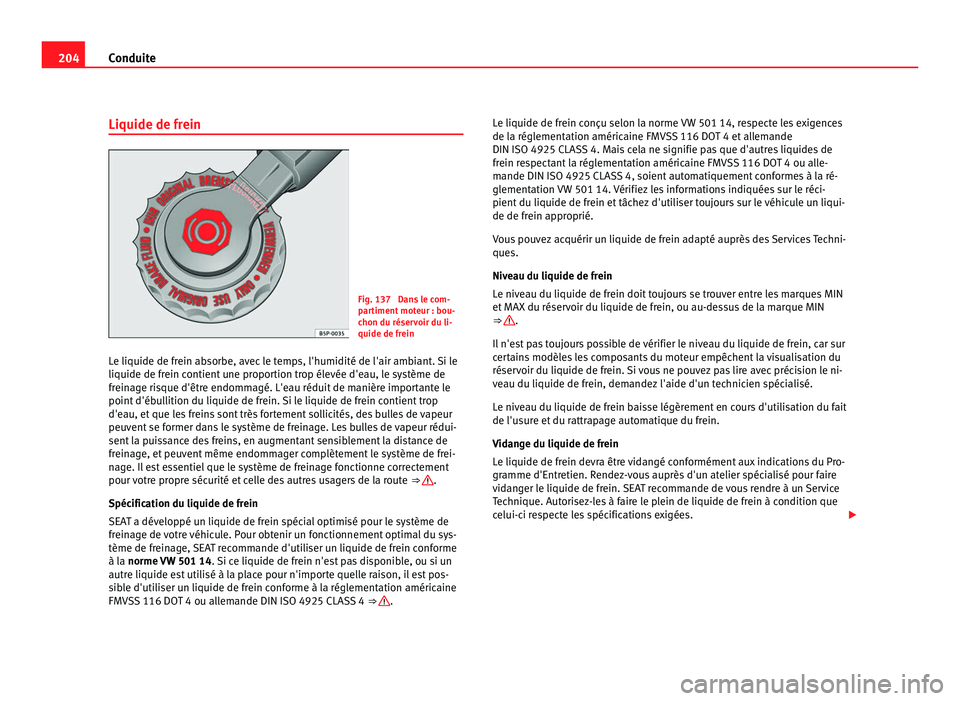Seat Alhambra 2011  Manuel du propriétaire (in French)  204
Conduite
Liquide de frein Fig. 137  Dans le com-
par
timent
 moteur : bou-
chon du réservoir du li-
quide de frein
Le liquide de frein absorbe, avec le temps, l'humidité de l'air ambiant