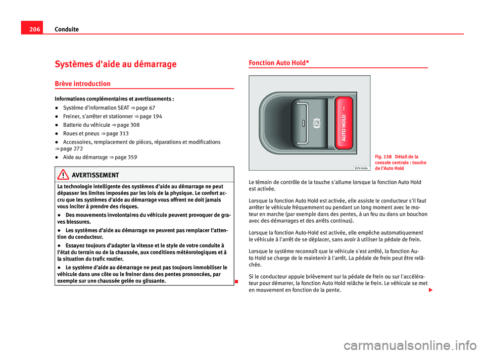 Seat Alhambra 2011  Manuel du propriétaire (in French)  206
Conduite
Systèmes d'aide au démarrage
Brève intr oduction Informations complémentaires et avertissements :
●
Système d'information SEAT  ⇒ page 67
● Fr
einer, s'arrêter e