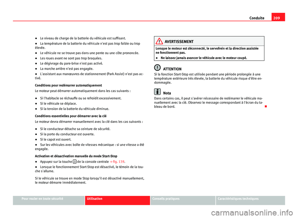 Seat Alhambra 2011 Manuel du propriétaire (in French) 209
Conduite
● Le niveau de charge de la batterie du véhicule est suffisant.
● La tempér
ature de la batterie du véhicule n'est pas trop faible ou trop
élevée.
● Le
véhicule ne se tr Seat Alhambra 2011 Manuel du propriétaire (in French) 209
Conduite
● Le niveau de charge de la batterie du véhicule est suffisant.
● La tempér
ature de la batterie du véhicule n'est pas trop faible ou trop
élevée.
● Le
véhicule ne se tr