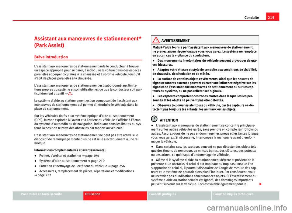 Seat Alhambra 2011 Manuel du propriétaire (in French) 215
Conduite
Assistant aux manœuvres de stationnement*
(Park As
sist)
Brève introduction L'assistant aux manœuvres de stationnement aide le conducteur à trouver
un e
s
pace approprié pour s Seat Alhambra 2011 Manuel du propriétaire (in French) 215
Conduite
Assistant aux manœuvres de stationnement*
(Park As
sist)
Brève introduction L'assistant aux manœuvres de stationnement aide le conducteur à trouver
un e
s
pace approprié pour s