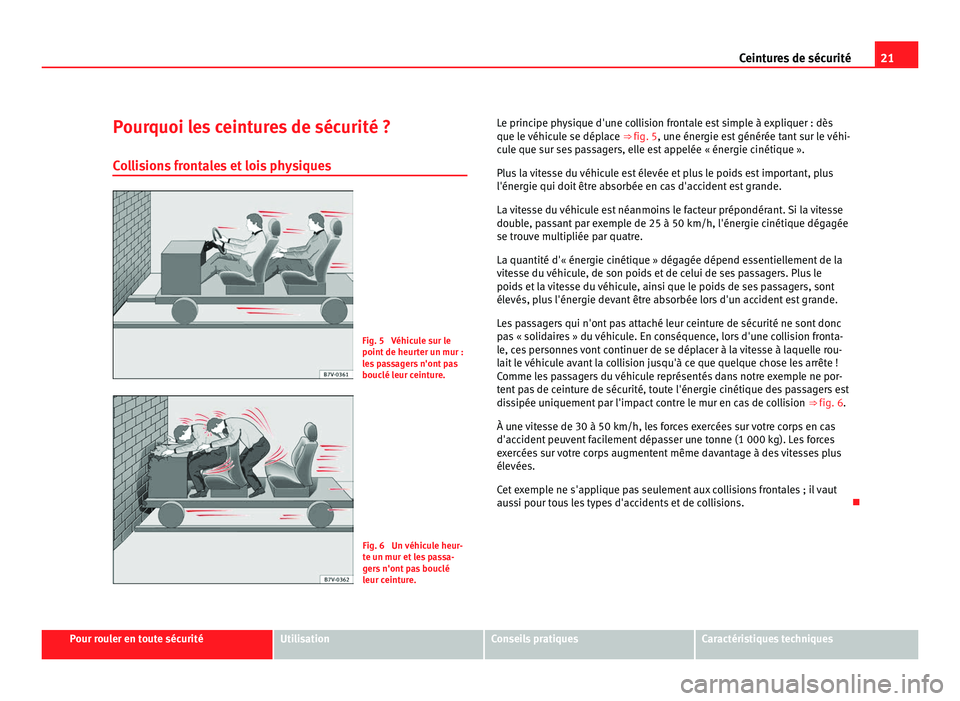 Seat Alhambra 2011 Manuel du propriétaire (in French) 21
Ceintures de sécurité
Pourquoi les ceintures de sécurité ? Co l
lisions frontales et lois physiques Fig. 5 Véhicule sur le
point de heur
t
er un mur :
les passagers n'ont pas
bouclé leu Seat Alhambra 2011 Manuel du propriétaire (in French) 21
Ceintures de sécurité
Pourquoi les ceintures de sécurité ? Co l
lisions frontales et lois physiques Fig. 5 Véhicule sur le
point de heur
t
er un mur :
les passagers n'ont pas
bouclé leu