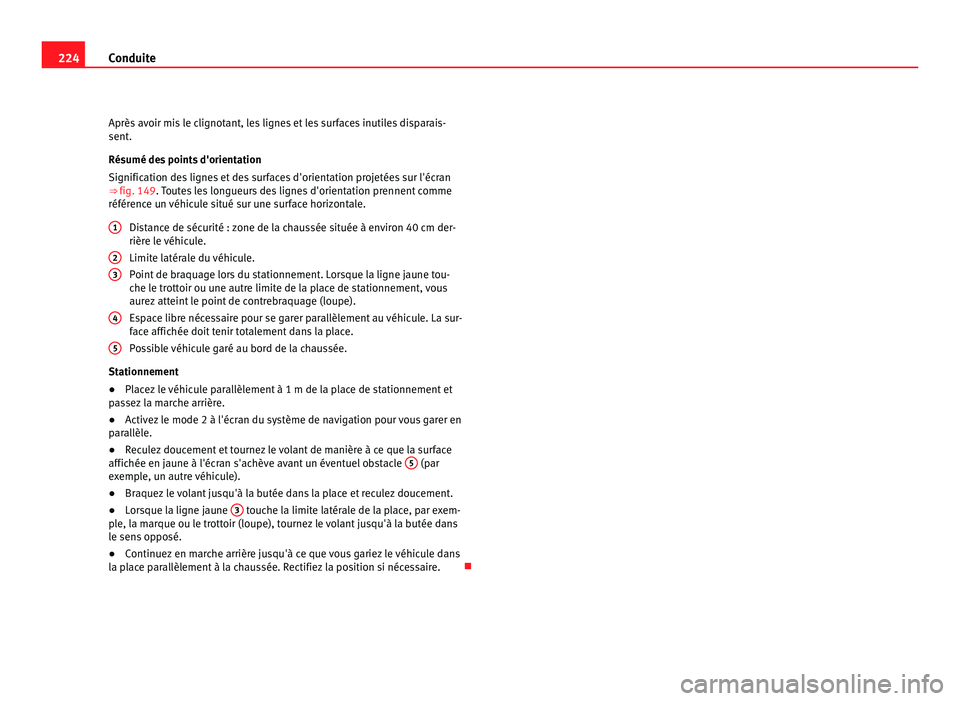 Seat Alhambra 2011  Manuel du propriétaire (in French)  224
Conduite
Après avoir mis le clignotant, les lignes et les surfaces inutiles disparais-
sent.
Rés umé de
s points d'orientation
Signification des lignes et des surfaces d'orientation pro