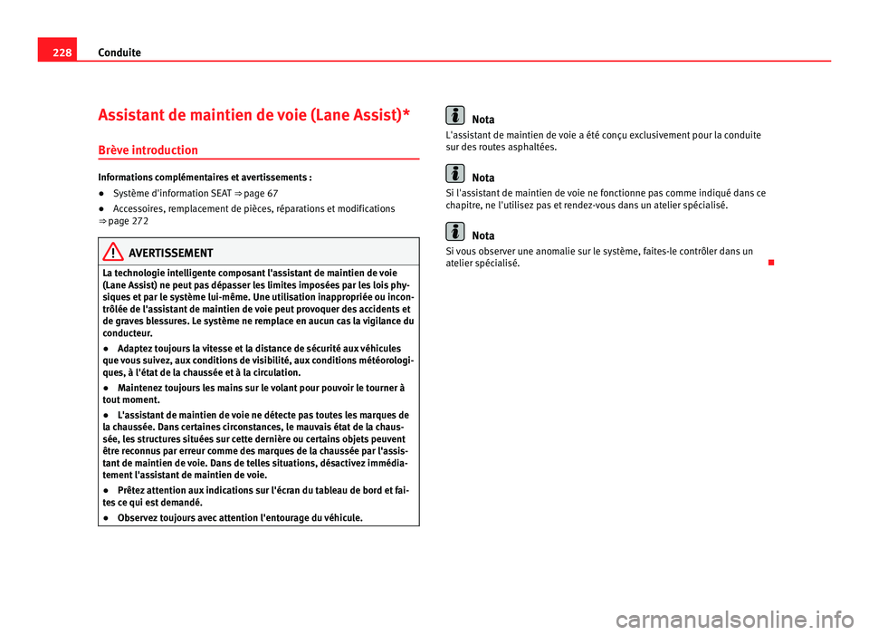 Seat Alhambra 2011  Manuel du propriétaire (in French)  228
Conduite
Assistant de maintien de voie (Lane Assist)*
Brève intr oduction Informations complémentaires et avertissements :
●
Système d'information SEAT  ⇒ pag e 67
● Accessoires, re