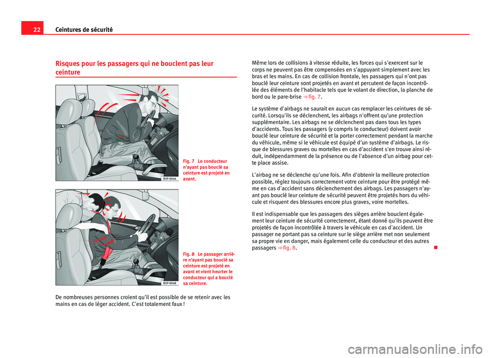 Seat Alhambra 2011 Manuel du propriétaire (in French) 22
Ceintures de sécurité
Risques pour les passagers qui ne bouclent pas leur
ceintur
e Fig. 7 Le conducteur
n'ay
ant
pas bouclé sa
ceinture est projeté en
avant. Fig. 8 Le passager arriè- Seat Alhambra 2011 Manuel du propriétaire (in French) 22
Ceintures de sécurité
Risques pour les passagers qui ne bouclent pas leur
ceintur
e Fig. 7 Le conducteur
n'ay
ant
pas bouclé sa
ceinture est projeté en
avant. Fig. 8 Le passager arriè-