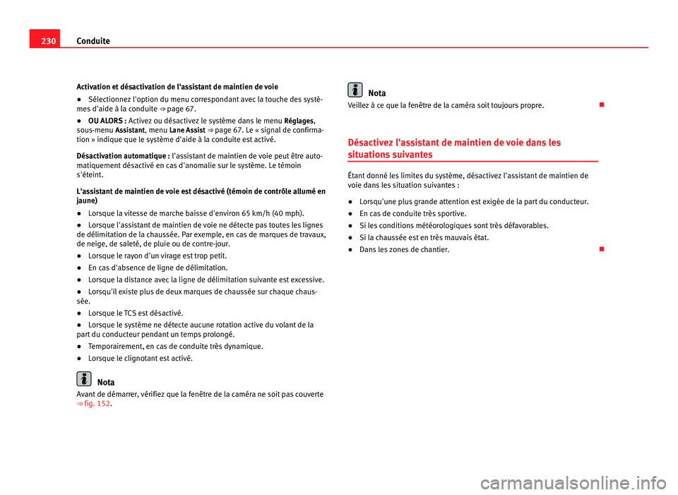 Seat Alhambra 2011  Manuel du propriétaire (in French)  230
Conduite
Activation et désactivation de l'assistant de maintien de voie
● Sélectionnez l'option du menu correspondant avec la touche des systè-
mes  d'aide à l
a conduite  ⇒ 