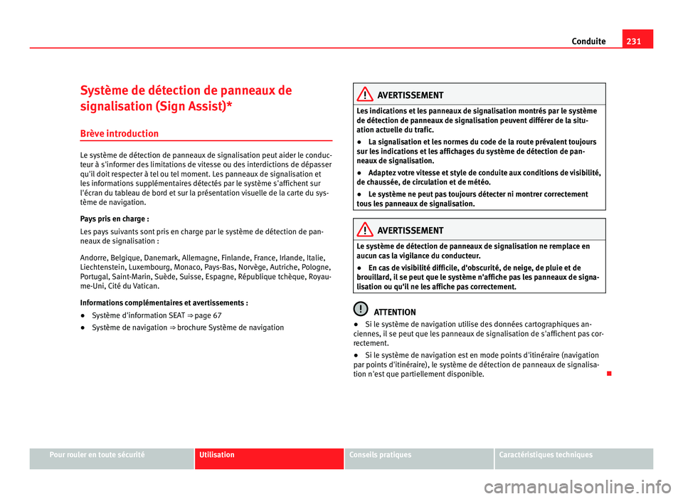 Seat Alhambra 2011  Manuel du propriétaire (in French)  231
Conduite
Système de détection de panneaux de
sign a
lisation (Sign Assist)*
Brève introduction Le système de détection de panneaux de signalisation peut aider le conduc-
teur à s'inf
orm