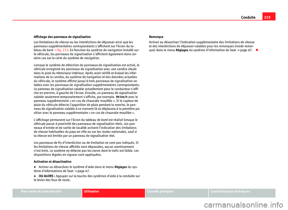 Seat Alhambra 2011  Manuel du propriétaire (in French)  233
Conduite
Affichage des panneaux de signalisation
Le s
 limitations de vitesse ou les interdictions de dépasser ainsi que les
panneaux supplémentaires correspondants s'affichent sur l'éc