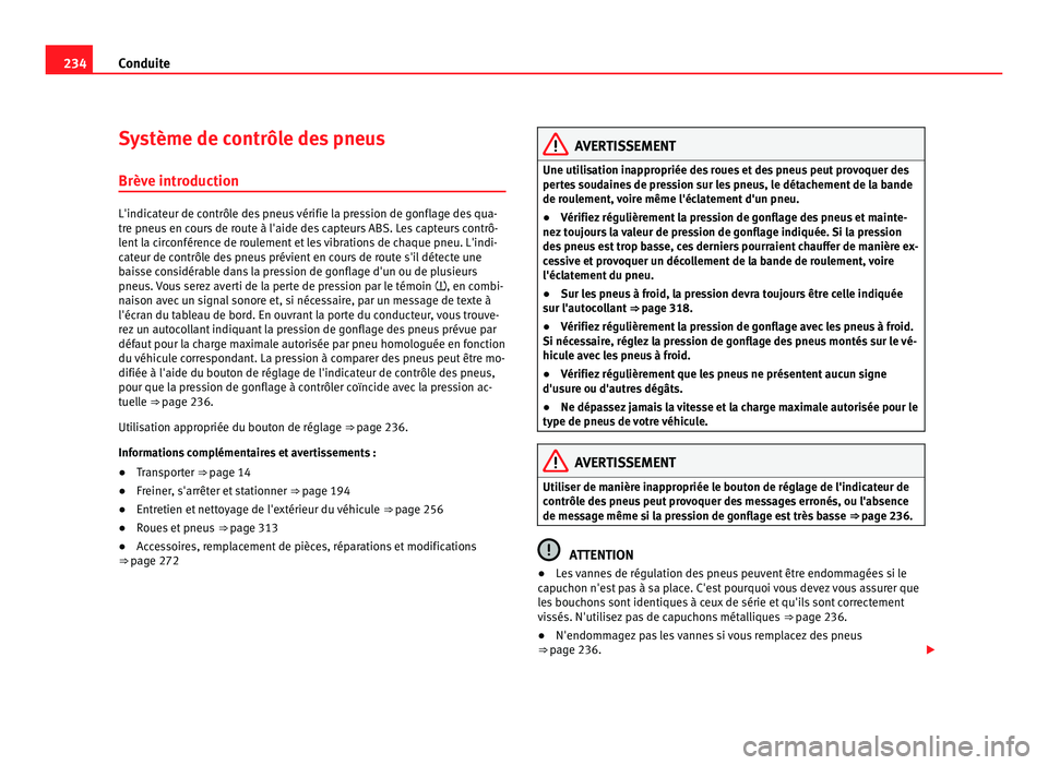 Seat Alhambra 2011  Manuel du propriétaire (in French)  234
Conduite
Système de contrôle des pneus
Brève intr oduction L'indicateur de contrôle des pneus vérifie la pression de gonflage des qua-
tre pneu
s
 en cours de route à l'aide des capt