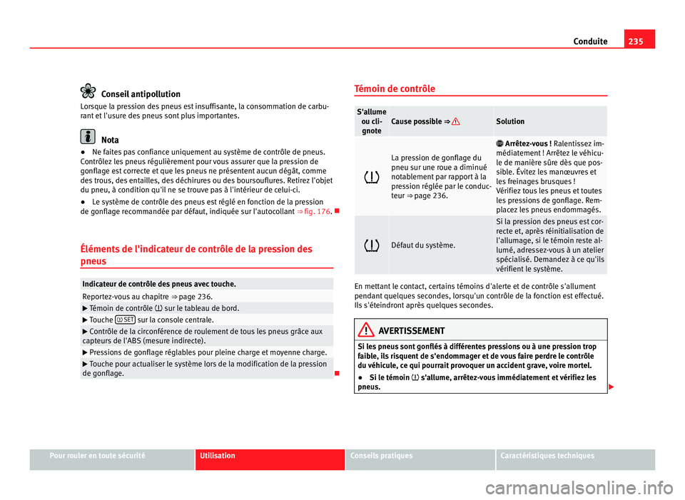 Seat Alhambra 2011  Manuel du propriétaire (in French)  235
Conduite Conseil antipollution
Lorsque la pression des pneus est insuffisante, la consommation de carbu-
rant  et
 l'usure des pneus sont plus importantes. Nota
● Ne faites pas confiance uni