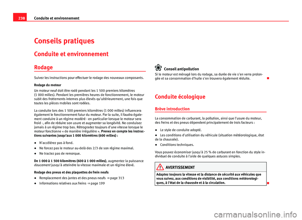 Seat Alhambra 2011  Manuel du propriétaire (in French)  238
Conduite et environnement
Conseils pratiques
Conduit e et
 environnement
Rodage Suivez les instructions pour effectuer le rodage des nouveaux composants.
Rod
ag

e du moteur
Un moteur neuf doit ê