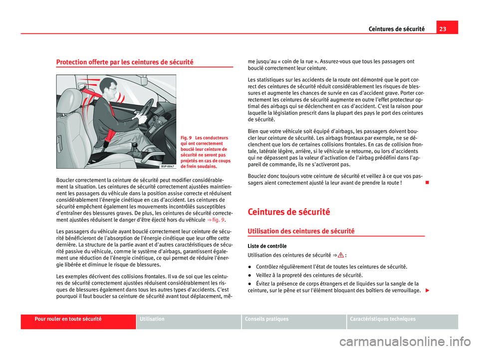 Seat Alhambra 2011 Manuel du propriétaire (in French) 23
Ceintures de sécurité
Protection offerte par les ceintures de sécurité Fig. 9 Les conducteurs
qui ont c
orr
ectement
bouclé leur ceinture de
sécurité ne seront pas
projetés en cas de coups Seat Alhambra 2011 Manuel du propriétaire (in French) 23
Ceintures de sécurité
Protection offerte par les ceintures de sécurité Fig. 9 Les conducteurs
qui ont c
orr
ectement
bouclé leur ceinture de
sécurité ne seront pas
projetés en cas de coups