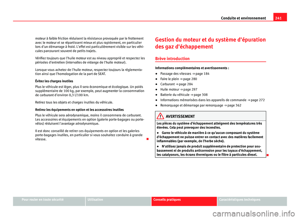 Seat Alhambra 2011  Manuel du propriétaire (in French)  241
Conduite et environnement
moteur à faible friction réduisent la résistance provoquée par le frottement
avec  l
e moteur et se répartissent mieux et plus rapidement, en particulier
lors d'