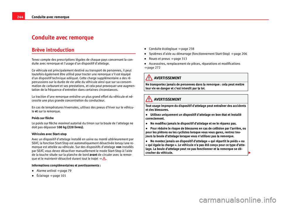 Seat Alhambra 2011  Manuel du propriétaire (in French)  244
Conduite avec remorque
Conduite avec remorque
Brève introduction Tenez compte des prescriptions légales de chaque pays concernant la con-
duite av
ec
 remorque et l'usage d'un dispositif