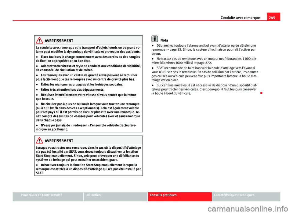 Seat Alhambra 2011  Manuel du propriétaire (in French)  245
Conduite avec remorque AVERTISSEMENT
La conduite avec remorque et le transport d'objets lourds ou de grand vo-
lume peut modifier l a dy
namique du véhicule et provoquer des accidents.
● Fi