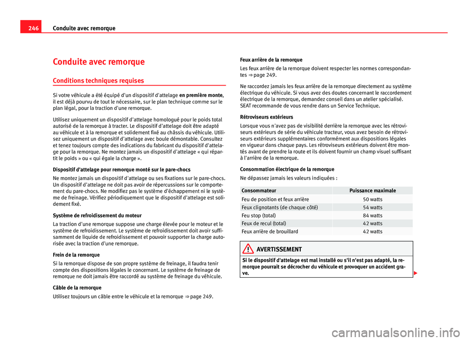 Seat Alhambra 2011  Manuel du propriétaire (in French)  246
Conduite avec remorque
Conduite avec remorque
Condition s
 techniques requises Si votre véhicule a été équipé d'un dispositif d'attelage 
en première mont
 e,
il est déjà pourvu de