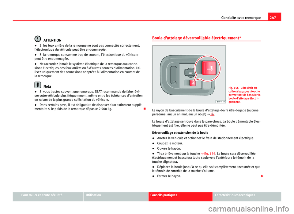 Seat Alhambra 2011  Manuel du propriétaire (in French)  247
Conduite avec remorque ATTENTION
● Si les feux arrière de la remorque ne sont pas connectés correctement,
l'él ectr
onique du véhicule peut être endommagée.
● Si la remorque consomme