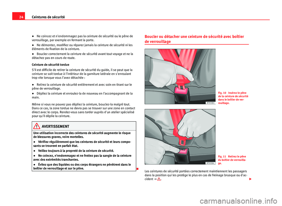 Seat Alhambra 2011 Manuel du propriétaire (in French) 24
Ceintures de sécurité
●Ne coincez et n'endommagez pas la ceinture de sécurité ou le pêne de
v err
ouillage, par exemple en fermant la porte.
● Ne démontez, modifiez ou réparez jamais Seat Alhambra 2011 Manuel du propriétaire (in French) 24
Ceintures de sécurité
●Ne coincez et n'endommagez pas la ceinture de sécurité ou le pêne de
v err
ouillage, par exemple en fermant la porte.
● Ne démontez, modifiez ou réparez jamais