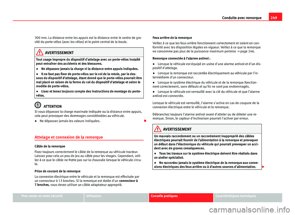 Seat Alhambra 2011 Manuel du propriétaire (in French) 249
Conduite avec remorque
300 mm. La distance entre les appuis est la distance entre le centre de gra-
vité du por t
e-vélos (avec les vélos) et le point central de la boule. AVERTISSEMENT
Tout us Seat Alhambra 2011 Manuel du propriétaire (in French) 249
Conduite avec remorque
300 mm. La distance entre les appuis est la distance entre le centre de gra-
vité du por t
e-vélos (avec les vélos) et le point central de la boule. AVERTISSEMENT
Tout us
