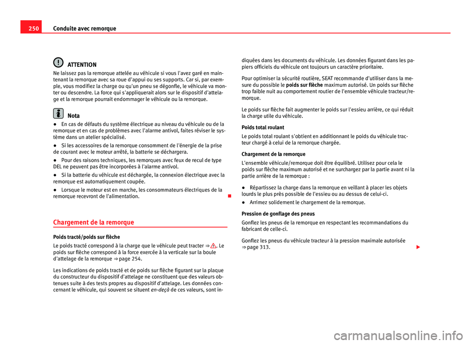 Seat Alhambra 2011 Manuel du propriétaire (in French) 250
Conduite avec remorque ATTENTION
Ne laissez pas la remorque attelée au véhicule si vous l'avez garé en main-
ten ant
la remorque avec sa roue d'appui ou ses supports. Car si, par exem- Seat Alhambra 2011 Manuel du propriétaire (in French) 250
Conduite avec remorque ATTENTION
Ne laissez pas la remorque attelée au véhicule si vous l'avez garé en main-
ten ant
la remorque avec sa roue d'appui ou ses supports. Car si, par exem-